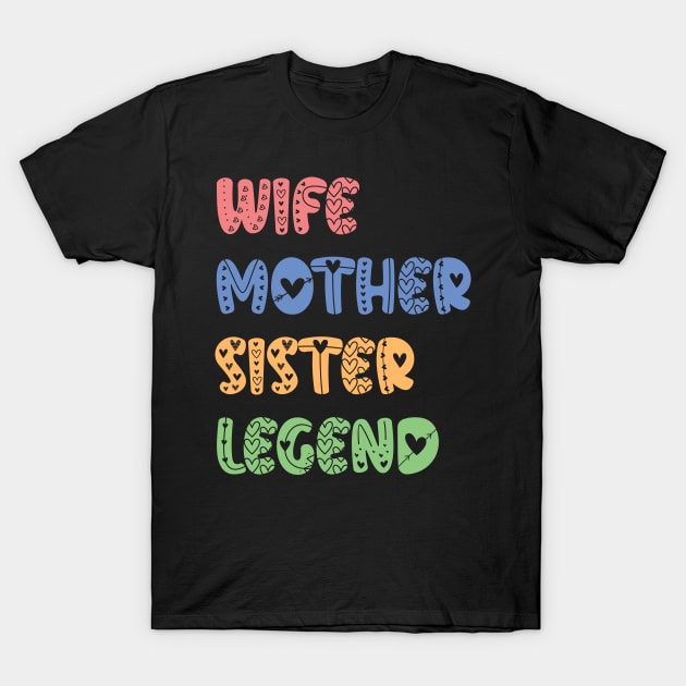 Wife Mother Sister Legend - mothers day gift ideas T-Shirt by Ebhar